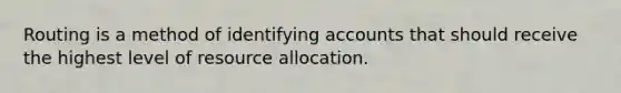 Routing is a method of identifying accounts that should receive the highest level of resource allocation.