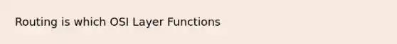 Routing is which OSI Layer Functions