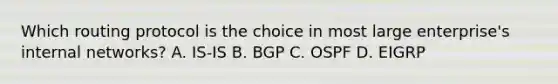 Which routing protocol is the choice in most large enterprise's internal networks? A. IS-IS B. BGP C. OSPF D. EIGRP