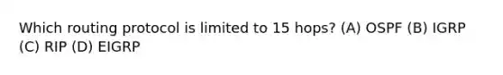 Which routing protocol is limited to 15 hops? (A) OSPF (B) IGRP (C) RIP (D) EIGRP