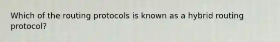 Which of the routing protocols is known as a hybrid routing protocol?