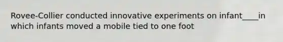 Rovee-Collier conducted innovative experiments on infant____in which infants moved a mobile tied to one foot