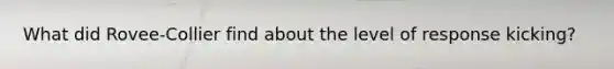 What did Rovee-Collier find about the level of response kicking?