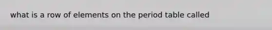 what is a row of elements on the period table called