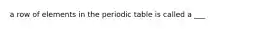 a row of elements in the periodic table is called a ___