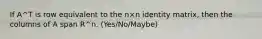 If A^T is row equivalent to the n×n identity matrix, then the columns of A span R^n. (Yes/No/Maybe)