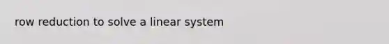 row reduction to solve a linear system