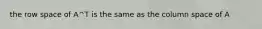 the row space of A^T is the same as the column space of A