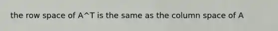 the row space of A^T is the same as the column space of A