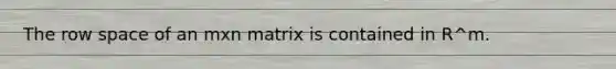 The row space of an mxn matrix is contained in R^m.