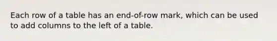 Each row of a table has an end-of-row mark, which can be used to add columns to the left of a table.