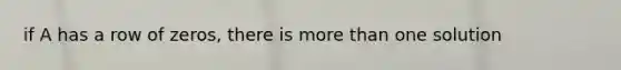 if A has a row of zeros, there is more than one solution