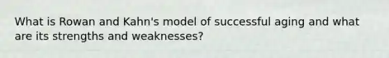 What is Rowan and Kahn's model of successful aging and what are its strengths and weaknesses?