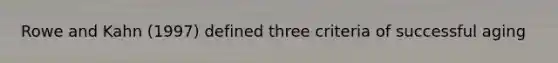 Rowe and Kahn (1997) defined three criteria of successful aging