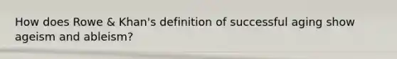 How does Rowe & Khan's definition of successful aging show ageism and ableism?