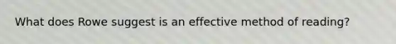 What does Rowe suggest is an effective method of reading?