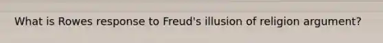 What is Rowes response to Freud's illusion of religion argument?