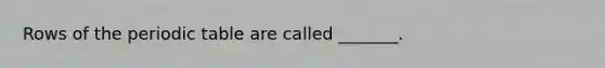 Rows of the periodic table are called _______.