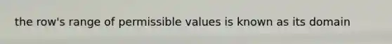 the row's range of permissible values is known as its domain