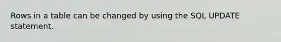 Rows in a table can be changed by using the SQL UPDATE statement.