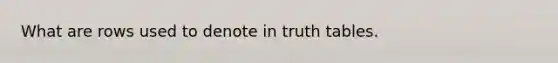 What are rows used to denote in truth tables.