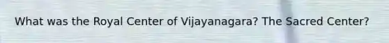 What was the Royal Center of Vijayanagara? The Sacred Center?