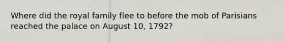 Where did the royal family flee to before the mob of Parisians reached the palace on August 10, 1792?