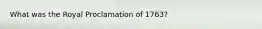 What was the Royal Proclamation of 1763?