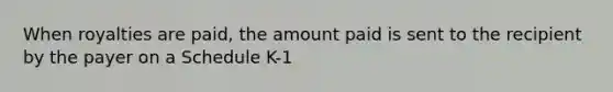 When royalties are paid, the amount paid is sent to the recipient by the payer on a Schedule K-1