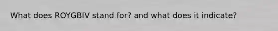What does ROYGBIV stand for? and what does it indicate?
