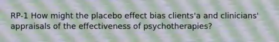 RP-1 How might the placebo effect bias clients'a and clinicians' appraisals of the effectiveness of psychotherapies?