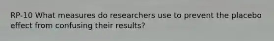 RP-10 What measures do researchers use to prevent the placebo effect from confusing their results?