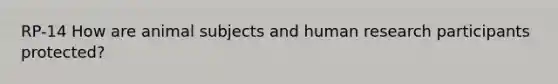 RP-14 How are animal subjects and human research participants protected?