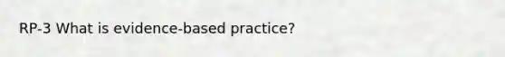 RP-3 What is evidence-based practice?