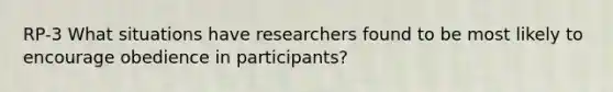 RP-3 What situations have researchers found to be most likely to encourage obedience in participants?