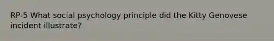 RP-5 What social psychology principle did the Kitty Genovese incident illustrate?