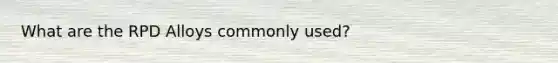 What are the RPD Alloys commonly used?