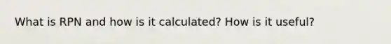 What is RPN and how is it calculated? How is it useful?