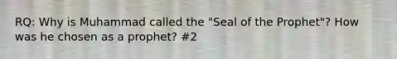 RQ: Why is Muhammad called the "Seal of the Prophet"? How was he chosen as a prophet? #2