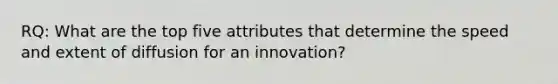 RQ: What are the top five attributes that determine the speed and extent of diffusion for an innovation?