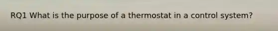 RQ1 What is the purpose of a thermostat in a control system?