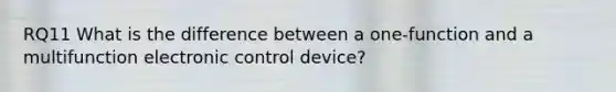 RQ11 What is the difference between a one-function and a multifunction electronic control device?