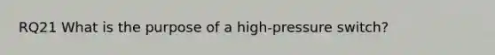 RQ21 What is the purpose of a high-pressure switch?