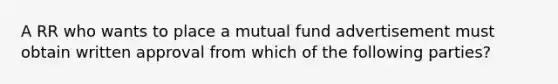 A RR who wants to place a mutual fund advertisement must obtain written approval from which of the following parties?