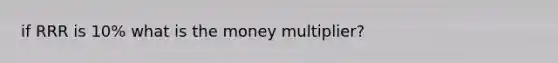 if RRR is 10% what is the money multiplier?