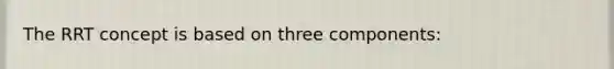 The RRT concept is based on three components: