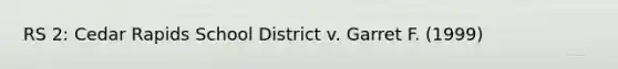 RS 2: Cedar Rapids School District v. Garret F. (1999)