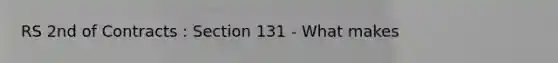 RS 2nd of Contracts : Section 131 - What makes