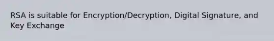 RSA is suitable for Encryption/Decryption, Digital Signature, and Key Exchange