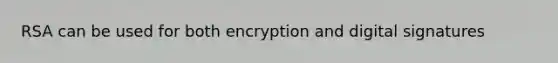 RSA can be used for both encryption and digital signatures